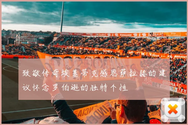 致敬传奇埃基蒂克感恩萨拉赫的建议怀念罗伯逊的独特个性