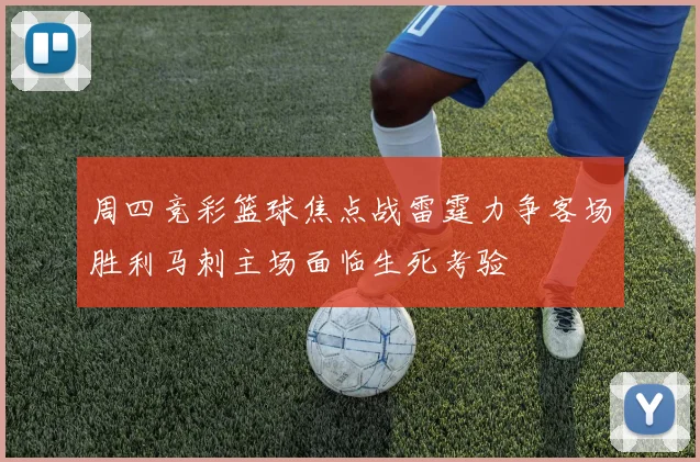 周四竞彩篮球焦点战雷霆力争客场胜利马刺主场面临生死考验